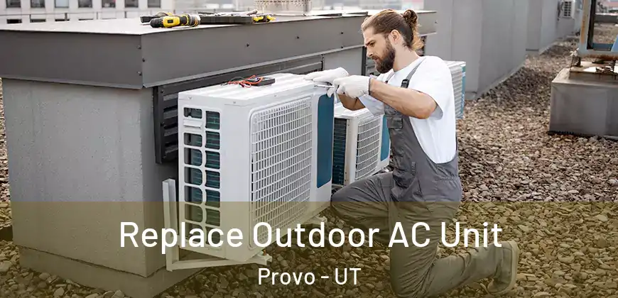  Replace Outdoor AC Unit Provo - UT
